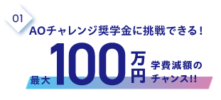 1.AOチャレンジ奨学金に挑戦できる！最大100万円学費減額のチャンス！