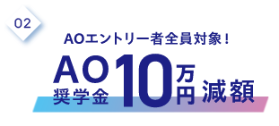 2.AOエントリー者全員対象！AO奨学金10万円減額